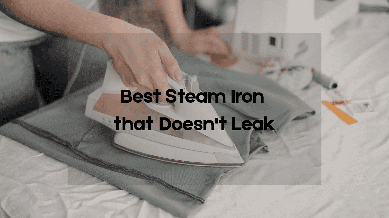 Best Steam Iron that Doesn't Leak